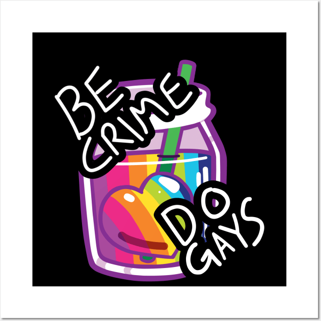 Be Crime! Do Gays! Wall Art by Hollarity